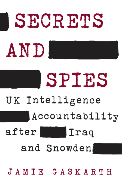 Secrets and Spies : UK Intelligence Accountability after Iraq and Snowden, Paperback / softback Book
