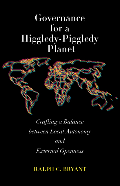 Governance for a Higgledy-Piggledy Planet : Crafting a Balance between Local Autonomy and External Openness, Paperback / softback Book