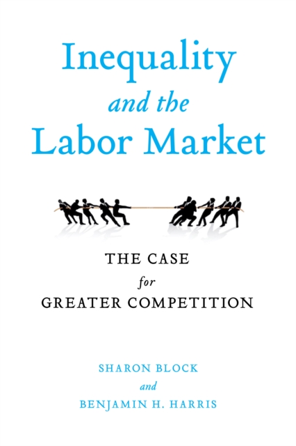 Inequality and the Labor Market : The Case for Greater Competition, Paperback / softback Book