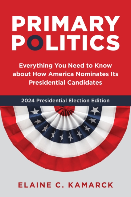 Primary Politics : Everything You Need to Know about How America Nominates Its Presidential Candidates, Hardback Book