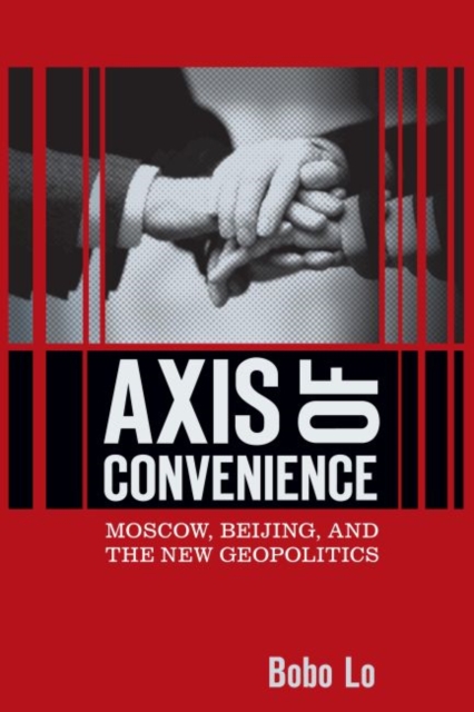 Axis of Convenience : Moscow, Beijing, and the New Geopolitics, Hardback Book