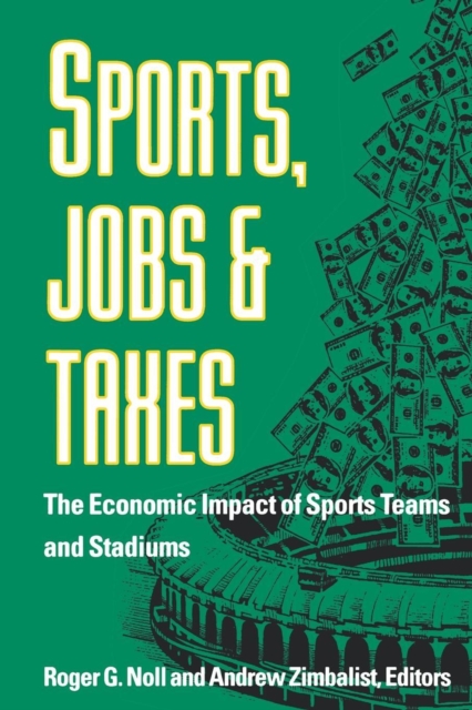 Sports, Jobs, and Taxes : The Economic Impact of Sports Teams and Stadiums, Paperback / softback Book