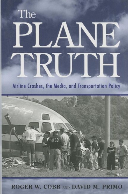The Plane Truth : Airline Crashes, the Media, and Transportation Policy, Hardback Book
