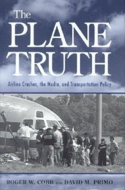 The Plane Truth : Airline Crashes, the Media, and Transportation Policy, Paperback / softback Book