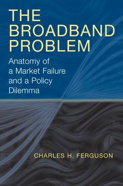 The Broadband Problem : Anatomy of a Market Failure and a Policy Dilemma, PDF eBook