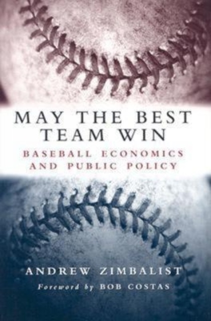 May the Best Team Win : Baseball Economics and Public Policy, Hardback Book