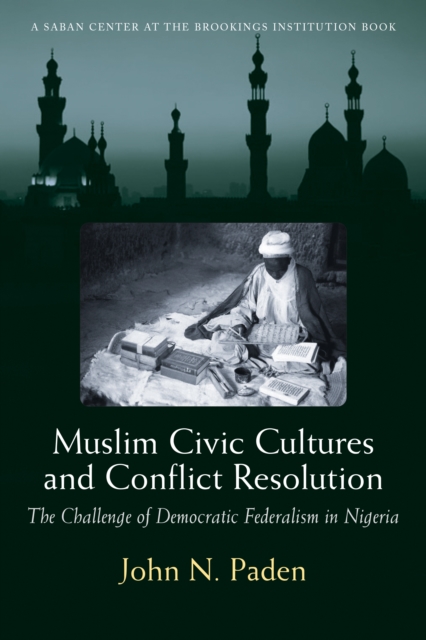 Muslim Civic Cultures and Conflict Resolution : The Challenge of Democratic Federalism in Nigeria, PDF eBook