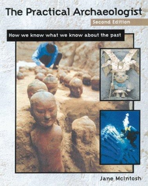 The Practical Archaeologist, Second Edition : How We Know What We Know about the Past, Paperback / softback Book