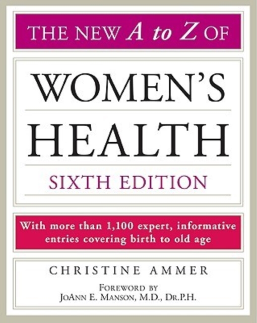The New A to Z of Women's Health : With More Than 1,100 Expert, Informative Entries Covering Birth to Old Age, Paperback / softback Book