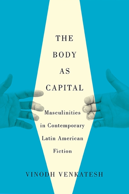 The Body as Capital : Masculinities in Contemporary Latin American Fiction, Paperback / softback Book