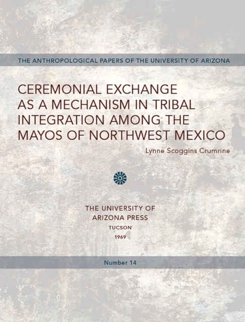 Ceremonial Exchange as a Mechanism in Tribal Integration Among the Mayos of Northwest Mexico, Paperback / softback Book