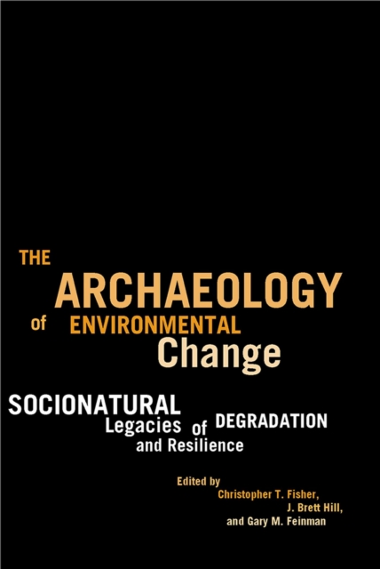 The Archaeology of Environmental Change : Socionatural Legacies of Degradation and Resilience, Paperback / softback Book