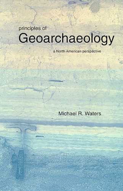 Principles of Geoarchaeology : A North American Perspective, Paperback / softback Book