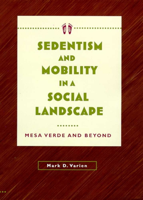 Sedentism and Mobility in a Social Landscape : Mesa Verde and Beyond, Hardback Book