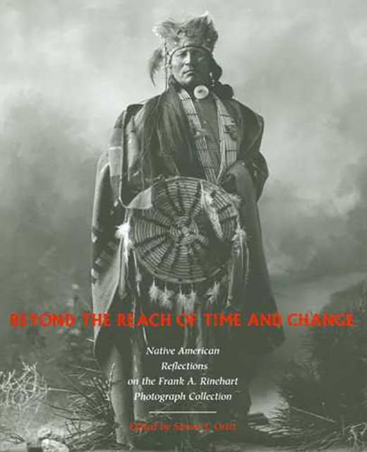 Beyond the Reach of Time and Change : Native American Reflections on the Frank A. Rinehart Photograph Collection, Paperback / softback Book