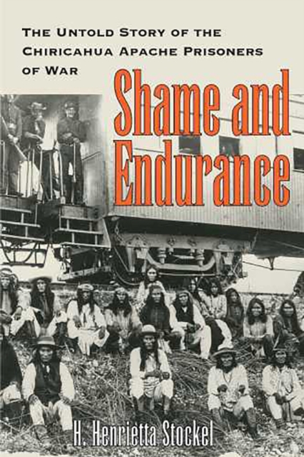 Shame and Endurance : The Untold Story of the Chiricahua Apache Prisoners of War, Paperback / softback Book