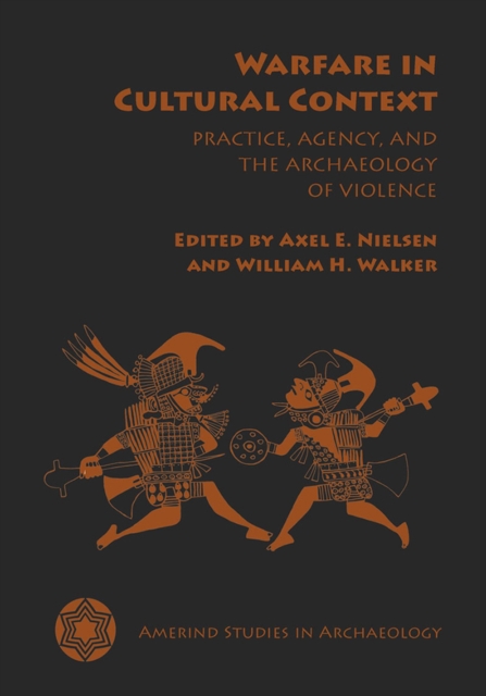 Warfare in Cultural Context : Practice, Agency, and the Archaeology of Violence, Hardback Book