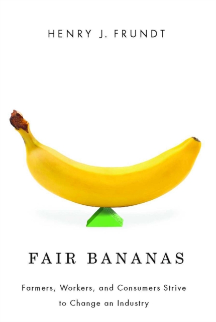 Fair Bananas! : Farmers, Workers, and Consumers Strive to Change an Industry, Paperback / softback Book