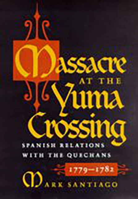 Massacre at the Yuma Crossing : Spanish Relations with the Quechans, 1779-1782, Paperback / softback Book