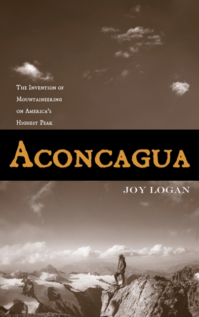 Aconcagua : The Invention of Mountaineering on America's Highest Peak, Paperback / softback Book