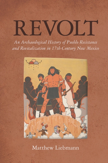 Revolt : An Archaeological History of Pueblo Resistance and Revitalization in 17th Century New Mexico, Paperback / softback Book