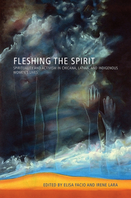 Fleshing the Spirit : Spirituality and Activism in Chicana, Latina, and indigenous Women's Lives, Paperback / softback Book
