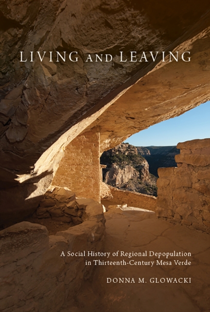 Living and Leaving : A Social History of Regional Depopulation in Thirteenth-Century Mesa Verde, Hardback Book
