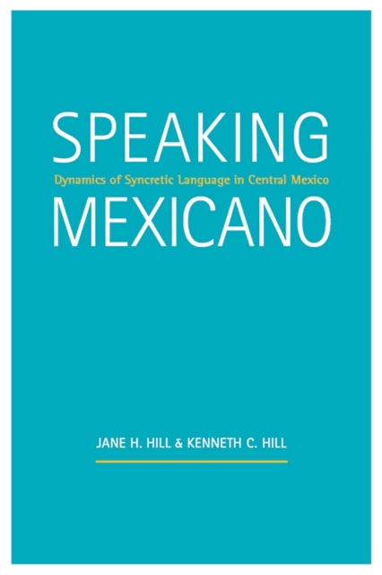 Speaking Mexicano : Dynamics of Syncretic Language in Central Mexico, Paperback / softback Book