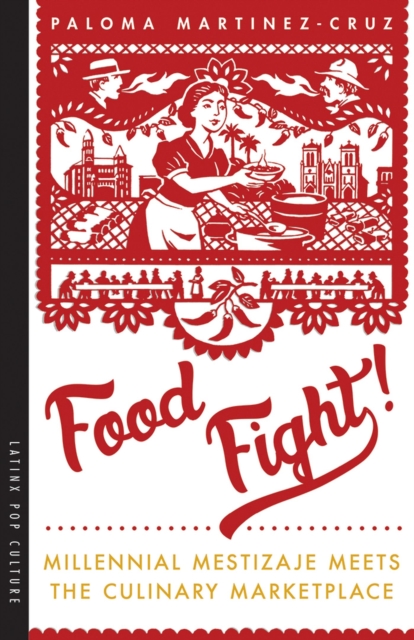 Food Fight! : Millennial Mestizaje Meets the Culinary Marketplace, Paperback / softback Book