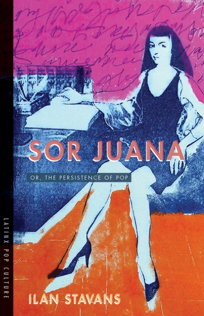 Sor Juana : Or, the Persistence of Pop, Paperback / softback Book