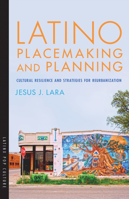 Latino Placemaking and Planning : Cultural Resilience and Strategies for Reurbanization, Paperback / softback Book