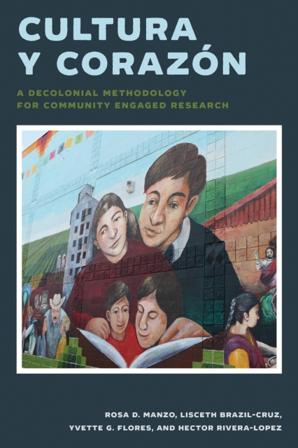 Cultura y Corazon : A Decolonial Methodology for Community Engaged Research, Paperback / softback Book
