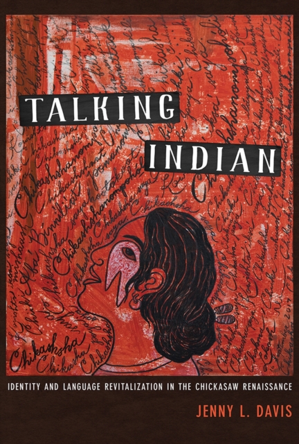 Talking Indian : Identity and Language Revitalization in the Chickasaw Renaissance, Hardback Book