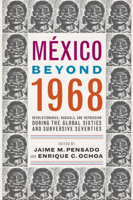 Mexico Beyond 1968 : Revolutionaries, Radicals, and Repression During the Global Sixties and Subversive Seventies, Paperback / softback Book