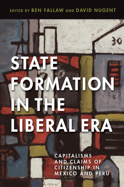 State Formation in the Liberal Era : Capitalisms and Claims of Citizenship in Mexico and Peru, Hardback Book