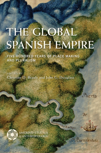 The Global Spanish Empire : Five Hundred Years of Place Making and Pluralism, Hardback Book
