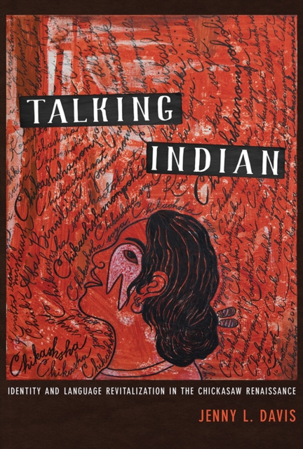 Talking Indian : Identity and Language Revitalization in the Chickasaw Renaissance, Paperback / softback Book