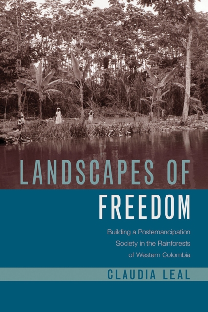 Landscapes of Freedom : Building a Postemancipation Society in the Rainforests of Western Colombia, Paperback / softback Book
