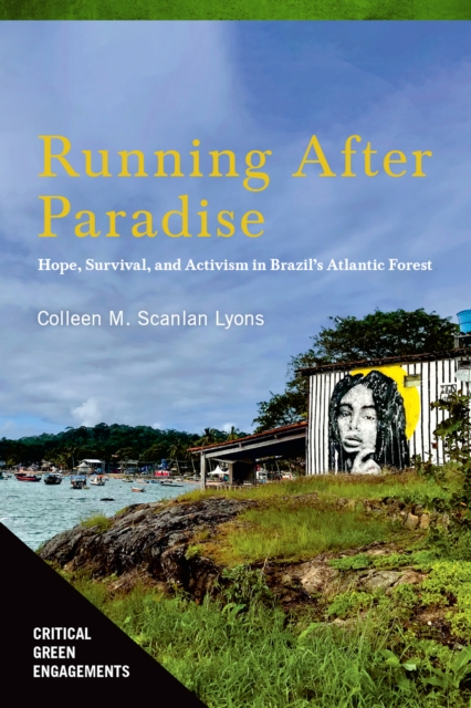 Running After Paradise : Hope, Survival, and Activism in Brazil's Atlantic Forest, EPUB eBook