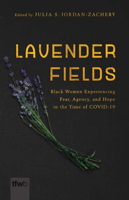 Lavender Fields : Black Women Experiencing Fear, Agency, and Hope in the Time of COVID-19, EPUB eBook
