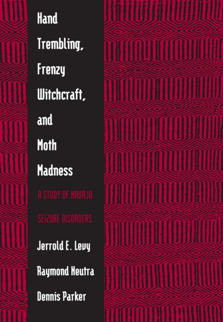 Hand Trembling, Frenzy Witchcraft, and Moth Madness : A Study of Navajo Seizure Disorders, PDF eBook