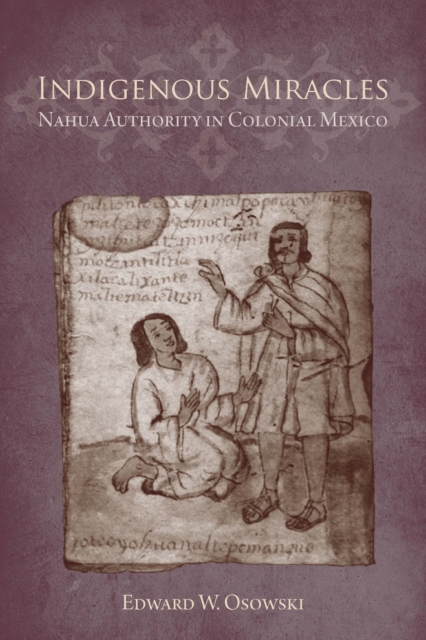 Indigenous Miracles : Nahua Authority in Colonial Mexico, PDF eBook