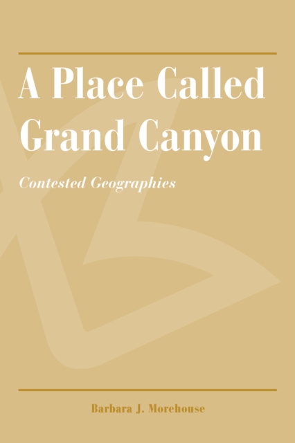 A Place Called Grand Canyon : Contested Geographies, PDF eBook