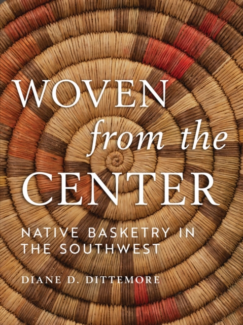 Woven from the Center : Native Basketry in the Southwest, Hardback Book