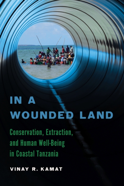 In a Wounded Land : Conservation, Extraction, and Human Well-Being in Coastal Tanzania, Hardback Book