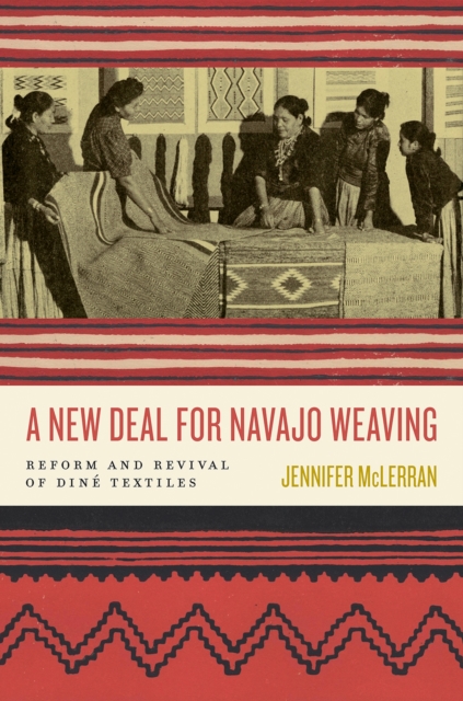 A New Deal for Navajo Weaving : Reform and Revival of Dine Textiles, Paperback / softback Book