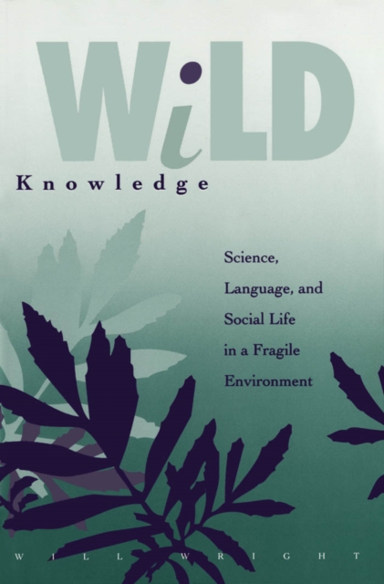 Wild Knowledge : Science, Language, and Social Life in a Fragile Environment, Paperback / softback Book