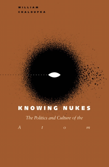 Knowing Nukes : The Politics and Culture of the Atom, Hardback Book