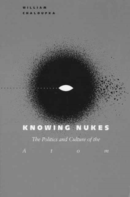 Knowing Nukes : The Politics and Culture of the Atom, Paperback / softback Book