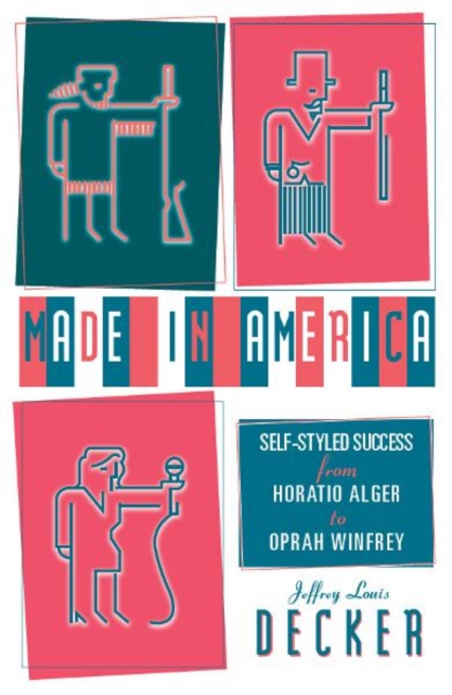 Made In America : Self-Styled Success from Horatio Alger to Oprah Winfrey, Paperback / softback Book